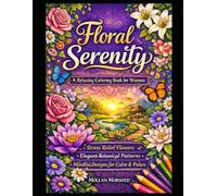 Floral Serenity: A Relaxing Coloring Book for Women - Stress Relief Flowers, Elegant Botanical Patterns & Mindful Designs for Calm and Peace