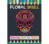 Floral Skull Coloring Book for Adults: Floral Skull Designs for Mindfulness, Relaxation, and Fun