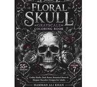 Floral Skull Grayscale Coloring Book: 55+ Gothic Skulls, Dark Roses, Botanical Bones & Elegant Macabre Designs for Adults | Vol. 7 (Dark Legends Horror & Fantasy Coloring Collection)