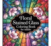 Floral Stained Glass Coloring Book For Adults: 74 Coloring Pages