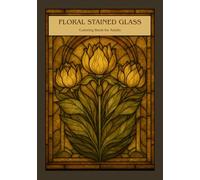 Floral Stained Glass Coloring Book for Adults and Teens: 50 Beautiful Flower and Nature Designs for Stress Relief, Mindfulness, and Relaxation | A ... to Soothe the Mind and Inspire Creativity