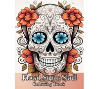 Floral Sugar Skull Coloring Book: Stress Relief Floral and Mandala Skull Designs for Adult Relaxation.