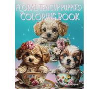 Floral Teacup Puppies Coloring Book: Adorable Puppies in Bloom to Color for Dog Lovers Ages 10 and Up - Relaxing and Fun