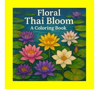 Floral Thai Bloom: A Coloring Book: A Unique Thai Flower Coloring Book for Relaxation and Inspiration