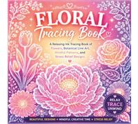 Floral Tracing Book: A Relaxing Ink Tracing Book of Flowers, Botanical Line Art, Mindful Patterns, Stress Relief Designs, and Creative Floral Art for Adults & Teens