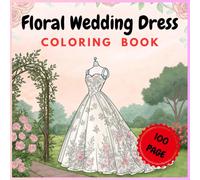 Floral Wedding Dress Coloring Book: Beautiful Bridal Gowns & Floral Designs for Relaxation and Creativity