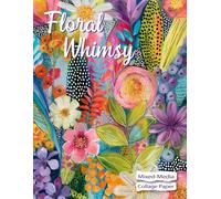 Floral Whimsy Mixed-Media Collage Paper: 30 Abstract-Inspired Flowery Images for Art, Crafts & Creative Projects.