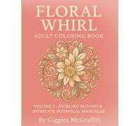 Floral Whirl Adult Coloring Book: Volume 2 - Swirling Blooms & Intricate Botanical Mandalas: 60 Floral Spiral Designs with Extra Pages for Marker & Shading Tests