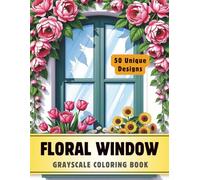 Floral Window Coloring Book: Grayscale Coloring Book for Adults with 50 High-Quality and Unique Illustrations for Relaxation and Stress Relief (Grayscale Coloring Books for Adults)