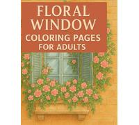 Floral Window Coloring Pages for Adults: Beautiful Flower Windows to Color Relaxing Floral Scenes with Frames, Arches & Natural Light