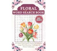 Floral Word Search Book: 80 Floral Word Search Puzzles & Solutions - Large Print Blooming Challenges for Flower Enthusiasts