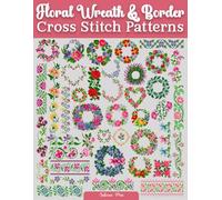 Floral Wreath & Border Cross Stitch Patterns: A Blooming Collection of 130+ Wreath and Border Designs for Cross Stitch Lovers
