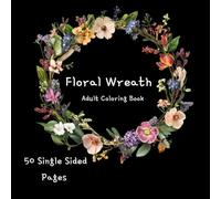 Floral Wreaths Adult Coloring Book: Serene Blooms for Stress Relief & Mindfulness - Intricate Flower Designs for Creative Expression, Relaxation, and Joy Perfect Gift for Nature Lovers