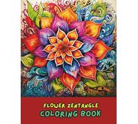 Floral Zentangle Designs Coloring Book: 100 Pages of Intricate Flowers & Mandala Art for Relaxation