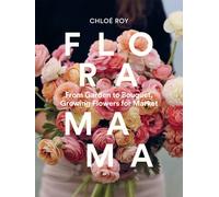 Floramama : From Garden to Bouquet, Growing Flowers for Market