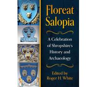 Floreat Salopia : A Celebration of Shropshire’s History and Archaeology