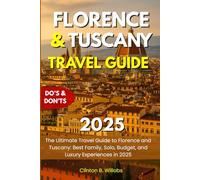 FLORENCE AND TUSCANY TRAVEL GUIDE 2025: The Ultimate Travel Guide to Florence and Tuscany: Best Family, Solo, Budget, and Luxury Experiences in 2025