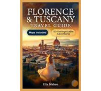 Florence and Tuscany Travel Guide: 50 Unmissable Experiences in Siena, Pisa, San Gimignano, and More with Itineraries, Maps and Day Trips for Curious Travelers