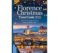 Florence Christmas Travel Guide 2025: Experience the Magic of Florence During the Holiday Season