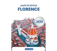 FLORENCE GUIDE DE VOYAGE 2026: Art de la Renaissance, monuments historiques, musées, cuisine, excursions d'une journée, cartes et planification pratique en Toscane, Italie