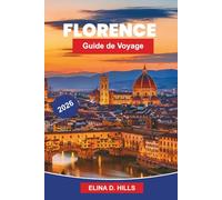 FLORENCE Guide de voyage 2026: Le guide complet de l'art de la Renaissance, des musées, des monuments historiques, de la cuisine toscane, des ... d'initiés pour les visiteurs débutants