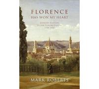 Florence has won my Heart: Literary visitors to the Tuscan capital, 1750-1950