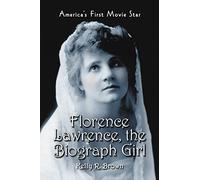 Florence Lawrence, the Biograph Girl: America's First Movie Star