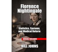 Florence Nightingale: Statistics, Systems, and Medical Reform (Invisible Brilliance)