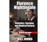 Florence Nightingale: Statistics, Systems, and Medical Reform (Invisible Brilliance)