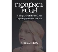 Florence pugh: A Biography of Her Life, Her Legendary Roles and Her Rise (Hollywood Female Modern Icons)