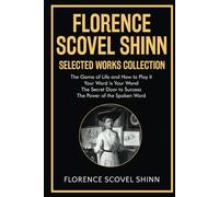 Florence Scovel Shinn Selected Works Collection: The Game of Life and How to Play It, Your Word is Your Wand, The Secret Door to Success, The Power of the Spoken Word