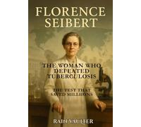 Florence Seibert: The Woman Who Defeated Tuberculosis: The Test That Saved Millions