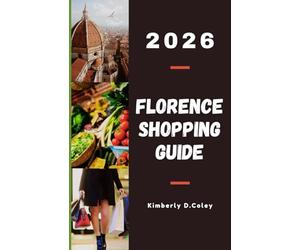 FLORENCE SHOPPING GUIDE 2026: Discover Luxury Brands, Artisan Leather, and Authentic Finds That Reflect the Spirit of Italian Elegance (Shopping the World with Kimberly)