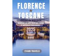 FLORENCE & TOSCANE GUIDE DE VOYAGE 2025: Découvrez les deux villes Art, cuisine et merveilles panoramiques