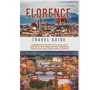 Florence Travel Guide 2025 - 2026: Experience Tuscany Like a Local With Practical Tips, Handcrafted Itineraries, Food Spots, and Hidden Travel Secrets