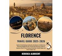 Florence Travel Guide 2025-2026: Explore Breathtaking Landmarks, Renaissance Architecture, Charming Neighborhoods, World-Class Museums, Historic ... Detailed Maps, and Smart Budget Tips