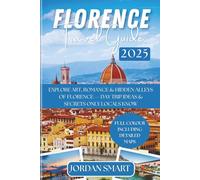 FLORENCE TRAVEL GUIDE 2025: Explore Art, Romance & Hidden Alleys of Florence - Day Trip Ideas & Secrets Only Locals Know (Italia: City By City)