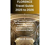 FLORENCE Travel Guide 2025 to 2026: Your Essential Companion to Museums, Local Life, and Unforgettable Experiences in Italy's Renaissance Capital