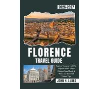 FLORENCE TRAVEL GUIDE 2026-2027: Explore Tuscany with Day Trips to Siena, Pisa & Chianti, Local Food & Wine, and Essential Visitor Tips