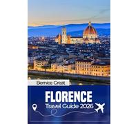 FLORENCE TRAVEL GUIDE 2026: Discover the Duomo, Renaissance Art, Oltrarno Streets, Tuscan Day Trips, Local Culture, Food & Tailored Itineraries