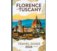 Florence & Tuscany Travel Guide 2026: "Beyond the Postcards: A Curated Journey Through Ancient Streets, Secret Cellars, and the Soul of Italy”