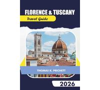 Florence & Tuscany Travel Guide 2026: Explore Hidden Gems with Local Tips, Itineraries, Maps, Food & Wine, Road Trips, and Authentic Budget Travel Experiences