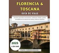 Florencia & Toscana Guía De Viaje 2025: Descubra maravillas renacentistas, ondulantes viñedos, pueblos escondidos en las cimas de las colinas y delicias culinarias
