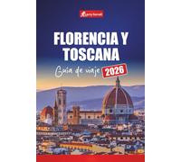Florencia y Toscana GUÍA DE VIAJE 2026: Descubre las ciudades de arte de Italia con excursiones de un día, rutas del vino, mapas, itinerarios y consejos locales