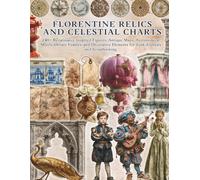 Florentine Relics and Celestial Charts Ephemera Book: 240+ Renaissance Inspired Figures, Antique Maps, Astronomical Motifs, Ornate Frames and ... Collage, Mixed Media and Paper Crafts