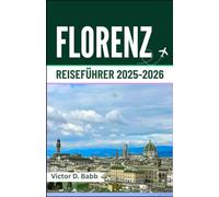 FLORENZ REISEFÜHRER 2025-2026: Künstlerisches Erbe, historische Wahrzeichen und toskanisches Leben
