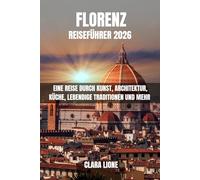 FLORENZ REISEFÜHRER 2026: EINE REISE DURCH KUNST, ARCHITEKTUR, KÜCHE, LEBENDIGE TRADITIONEN UND MEHR