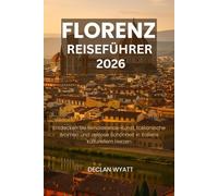 FLORENZ REISEFÜHRER 2026: Entdecken Sie Renaissance-Kunst, toskanische Aromen und zeitlose Schönheit in Italiens kulturellem Herzen