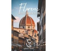 Florenz REISEFÜHRER 2026: Erleben Sie die Kunstschätze und bezaubernden Straßen Italiens