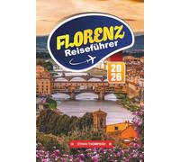 FLORENZ REISEFÜHRER 2026: Spazieren Sie durch Meisterwerke der Renaissance, toskanische Aromen und zeitlosen italienischen Charme